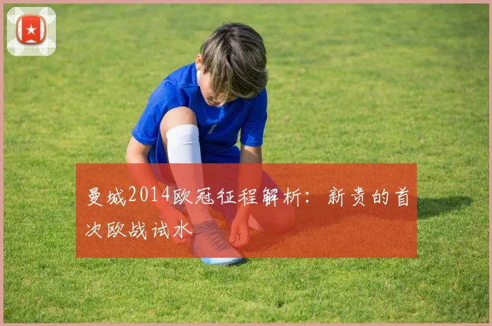 曼城2014欧冠征程解析：新贵的首次欧战试水